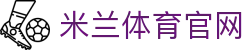 米兰体育（中国）官网 - 官方赛事直播平台